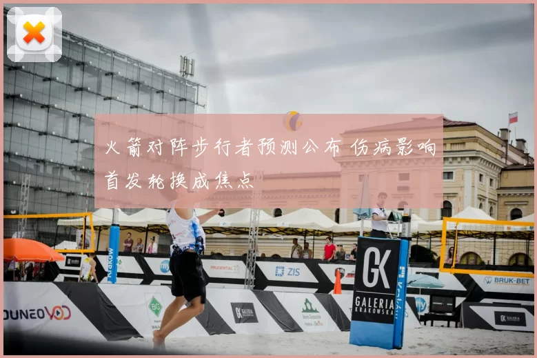 火箭对阵步行者预测公布 伤病影响首发轮换成焦点