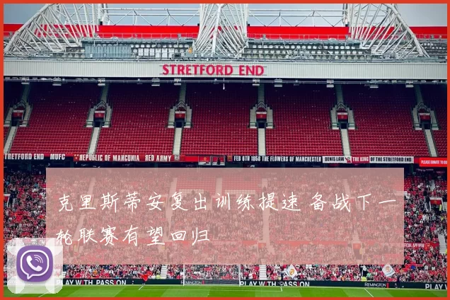 克里斯蒂安复出训练提速 备战下一轮联赛有望回归