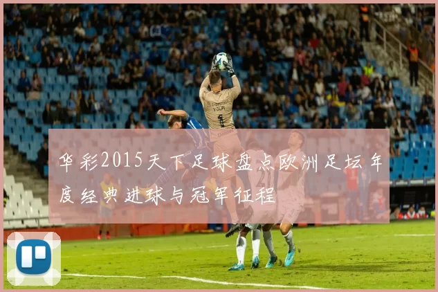 华彩2015天下足球盘点欧洲足坛年度经典进球与冠军征程