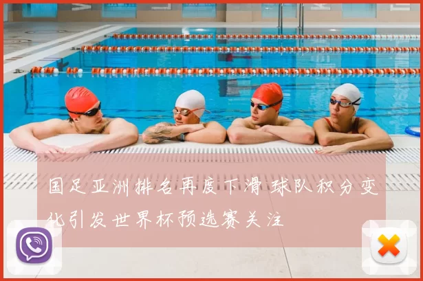 国足亚洲排名再度下滑 球队积分变化引发世界杯预选赛关注