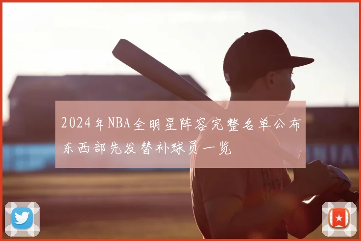2024年NBA全明星阵容完整名单公布东西部先发替补球员一览