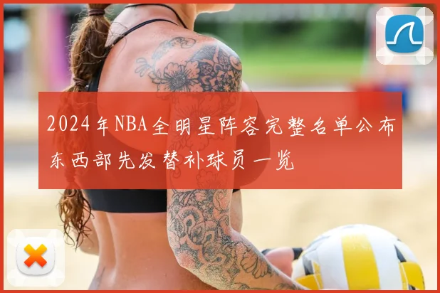 2024年NBA全明星阵容完整名单公布东西部先发替补球员一览