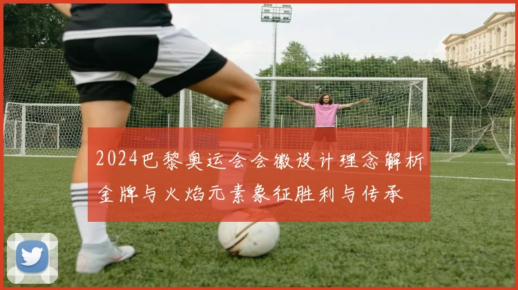 2024巴黎奥运会会徽设计理念解析金牌与火焰元素象征胜利与传承