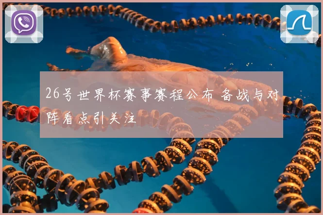 26号世界杯赛事赛程公布 备战与对阵看点引关注